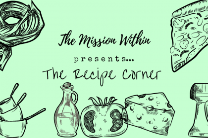 A decorative image with a green background and sketchy designs of pizza, pasta, a cooking utensil container, a stack of three saucepans in different sizes, a cruet of oil, a tomato, a wedge of cheese, and a stand mixer. The text reads The Mission Within presents The Recipe Corner.