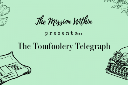 A decorative image with a green background and a sketch rendering of a newspaper in the bottom left-hand corner, a sketch rendering of a typewriter with paper in the bottom right-hand corner, a sketch rendering of a flower in the upper left-hand corner, and a sketch rendering of a string of flowers in the upper right-hand corner. Text reads "The Mission Within Presents The Tomfoolery Telegraph," a series dedicated to TV shows, podcasts, new recipes I'm making, and things I'm doing.