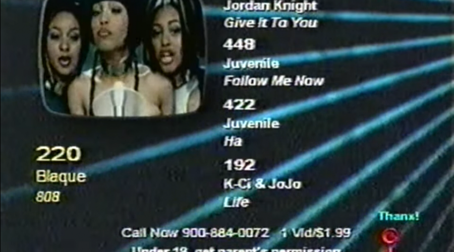 A screenshot from a YouTube video upload from original VHS source tape recording of The Box Music Network. In the upper left hand corner is a TV screen rendering, with three women singing in a music video, with the 90s R&B group Blaque, and the song is 808. A list of songs and their call numbers are on the right, reading from top to bottom: 150 Jordan Knight, Give it To You, 448 Juvenile, Follow Me Now, 422 Juvenile, Ha, 192 K-Ci and JoJo, Life. Text at the bottom of the screen reads Call Now 900-884-0072, 1 Video/$1.99, Under 18, get parent's permission. In the bottom right hand corner is a small red phone receiver with the word "Thanx!" above it.