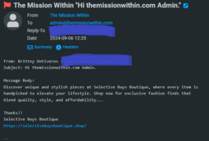 Screenshot of a spam email that reads as follows: From: Brittny Ontiveros <ontiveros.brittny@yahoo.com> Subject: Hi themissionwithin.com Admin. Message Body: Discover unique and stylish pieces at Selective Buys Boutique, where every item is handpicked to elevate your lifestyle. Shop now for exclusive fashion finds that blend quality, style, and affordability... Thanks!! Selective Buys Boutique https://selectivebuysboutique.shop/